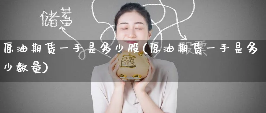 原油期货一手是多少股(原油期货一手是多少数量)_https://www.baokan.net_期货平台_第1张
