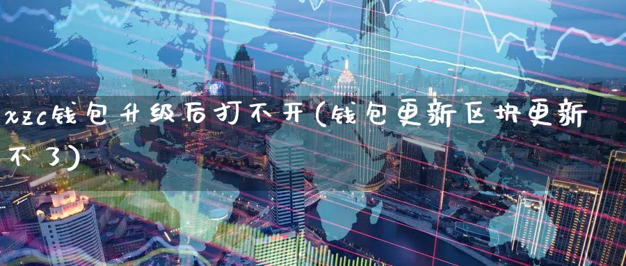 xzc钱包升级后打不开(钱包更新区块更新不了)_https://www.baokan.net_币圈行情_第1张