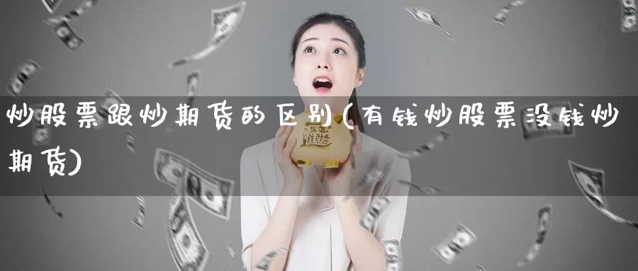 炒股票跟炒期货的区别(有钱炒股票没钱炒期货)_https://www.baokan.net_期货行情_第1张