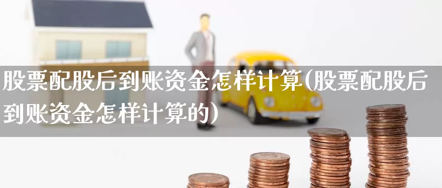 股票配股后到账资金怎样计算(股票配股后到账资金怎样计算的)_纳指期货_第1张_宝勘金融网 股票配股后到账资金怎样计算(股票配股后到账资金怎样计算的)_https://www.baokan.net_纳指期货_第1张