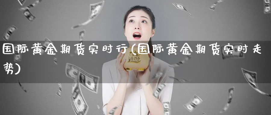 国际黄金期货实时行(国际黄金期货实时走势)_https://www.baokan.net_期货品种_第1张