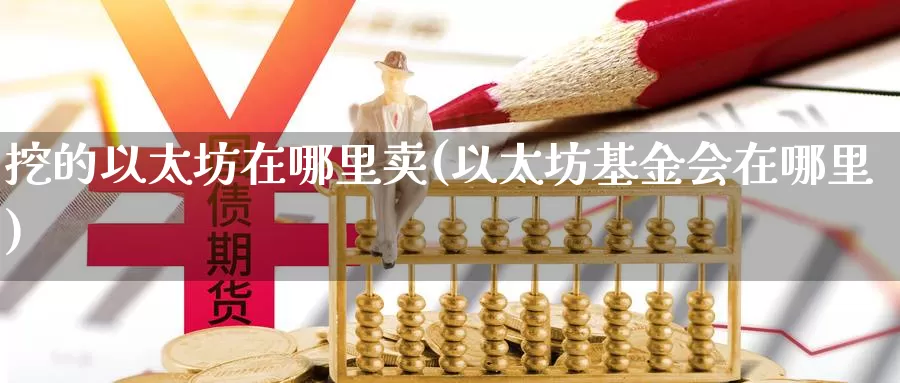 挖的以太坊在哪里卖(以太坊基金会在哪里)_https://www.baokan.net_币圈行情_第1张