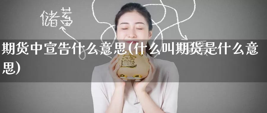 期货中宣告什么意思(什么叫期货是什么意思)_期货技术_第1张_宝勘金融网 期货中宣告什么意思(什么叫期货是什么意思)_https://www.baokan.net_期货技术_第1张