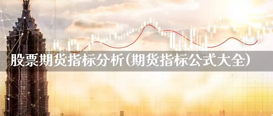 股票期货指标分析(期货指标公式大全)_期货软件_第1张_宝勘金融网 股票期货指标分析(期货指标公式大全)_https://www.baokan.net_期货软件_第1张