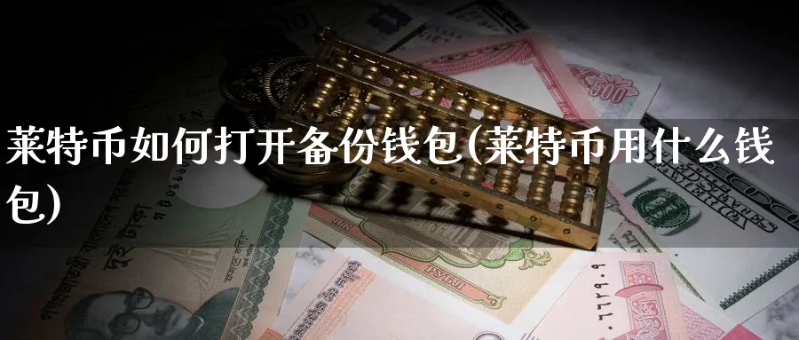 莱特币如何打开备份钱包(莱特币用什么钱包)_https://www.baokan.net_币圈行情_第1张