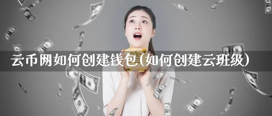 云币网如何创建钱包(如何创建云班级)_https://www.baokan.net_币圈行情_第1张