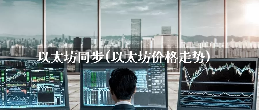 以太坊同步(以太坊价格走势)_https://www.baokan.net_币圈行情_第1张