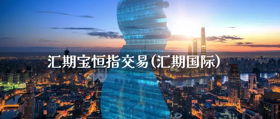 汇期宝恒指交易(汇期国际)_期货入门_第1张_宝勘金融网 汇期宝恒指交易(汇期国际)_https://www.baokan.net_期货入门_第1张