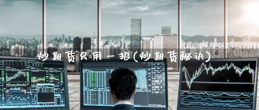 炒期货只用一招(炒期货秘诀)_期货行情_第1张_宝勘金融网 炒期货只用一招(炒期货秘诀)_https://www.baokan.net_期货行情_第1张