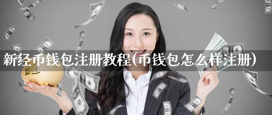 新经币钱包注册教程(币钱包怎么样注册)_https://www.baokan.net_币圈行情_第1张