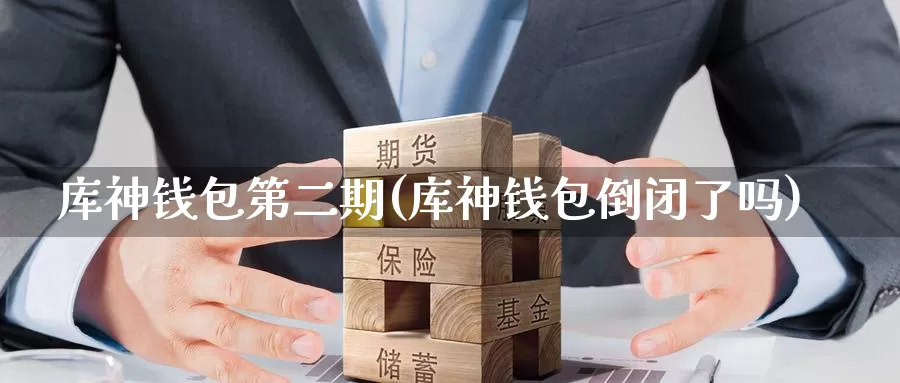 库神钱包第二期(库神钱包倒闭了吗)_https://www.baokan.net_币圈行情_第1张