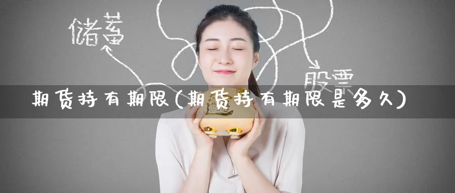 期货持有期限(期货持有期限是多久)_https://www.baokan.net_期货软件_第1张