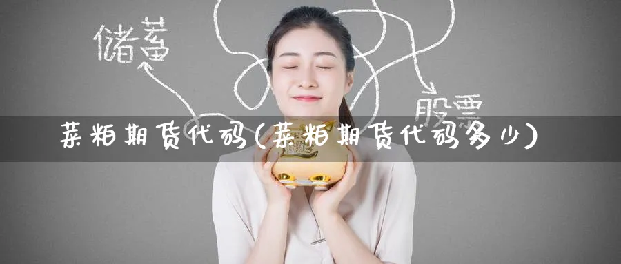 菜粕期货代码(菜粕期货代码多少)_https://www.baokan.net_期货分析_第1张