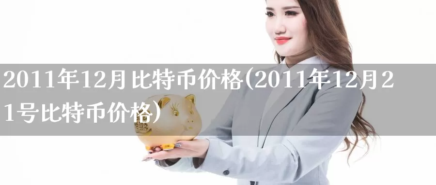 2011年12月比特币价格(2011年12月21号比特币价格)_https://www.baokan.net_币圈行情_第1张