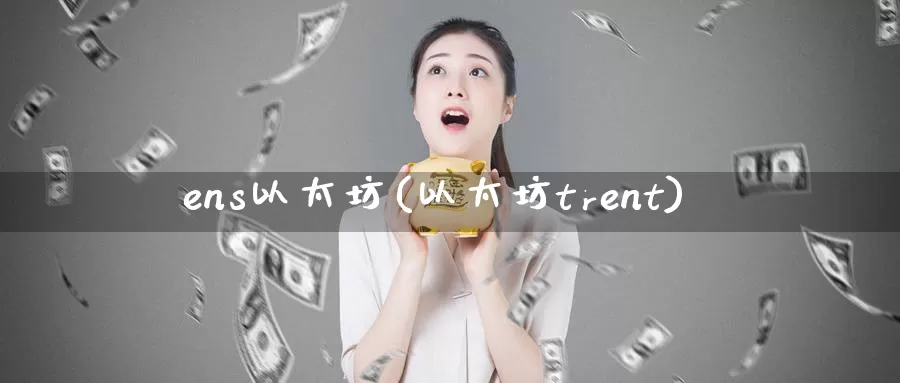 ens以太坊(以太坊trent)_https://www.baokan.net_币圈行情_第1张
