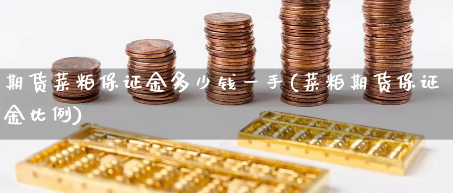 期货菜粕保证金多少钱一手(菜粕期货保证金比例)_https://www.baokan.net_期货品种_第1张