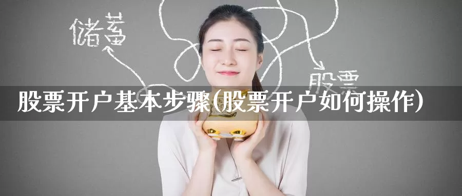 股票开户基本步骤(股票开户如何操作)_https://www.baokan.net_期货百科_第1张