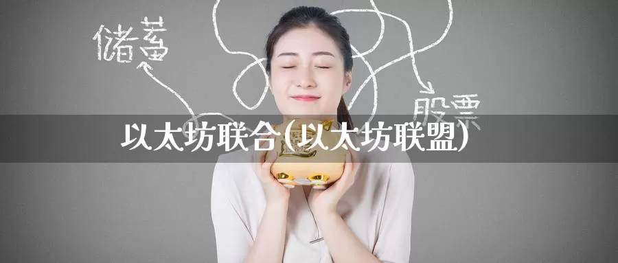 以太坊联合(以太坊联盟)_https://www.baokan.net_币圈行情_第1张