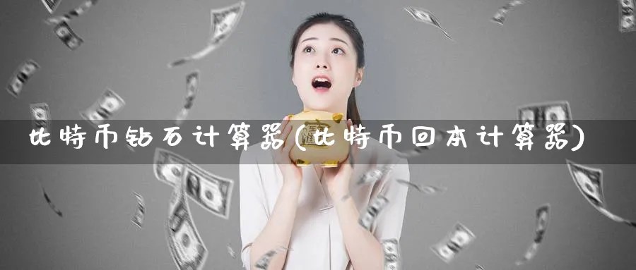 比特币钻石计算器(比特币回本计算器)_https://www.baokan.net_币圈行情_第1张