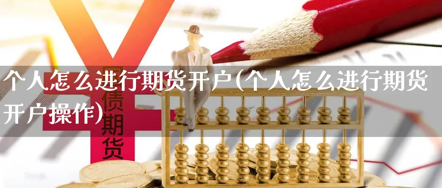 个人怎么进行期货开户(个人怎么进行期货开户操作)_https://www.baokan.net_恒指期货_第1张