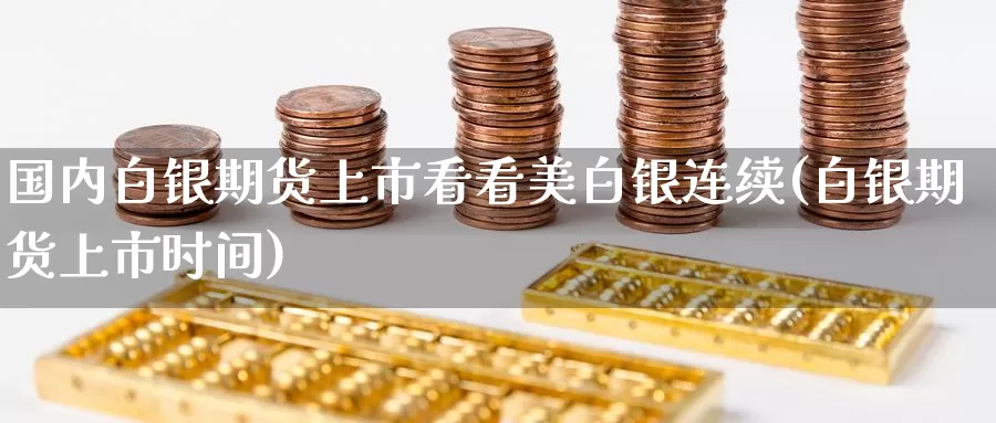 国内白银期货上市看看美白银连续(白银期货上市时间)_https://www.baokan.net_期货喊单_第1张
