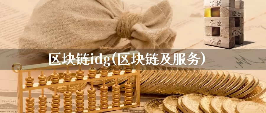 区块链idg(区块链及服务)_https://www.baokan.net_币圈行情_第1张