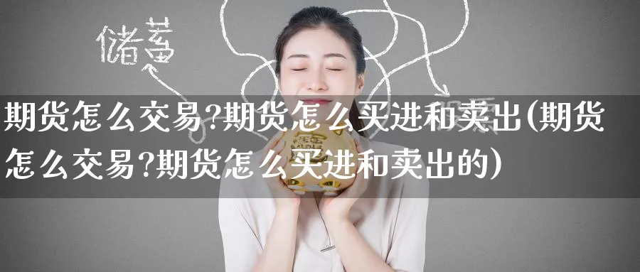 期货怎么交易?期货怎么买进和卖出(期货怎么交易?期货怎么买进和卖出的)_https://www.baokan.net_恒生指数_第1张