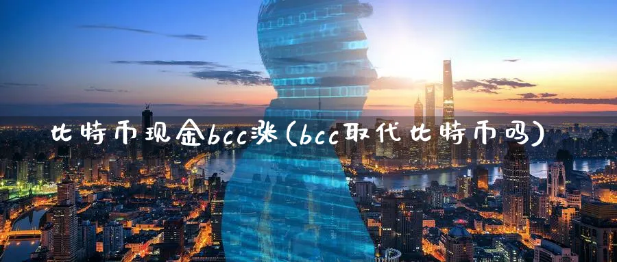 比特币现金bcc涨(bcc取代比特币吗)_https://www.baokan.net_币圈行情_第1张