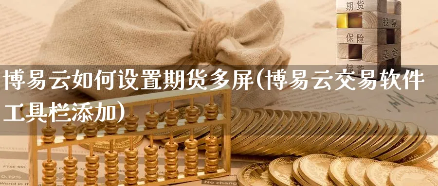 云如何设置期货多屏(云交易软件工具栏添加)_https://www.baokan.net_期货软件_第1张
