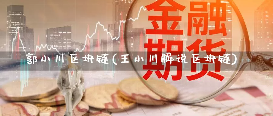 郭小川区块链(王小川解说区块链)_https://www.baokan.net_币圈行情_第1张
