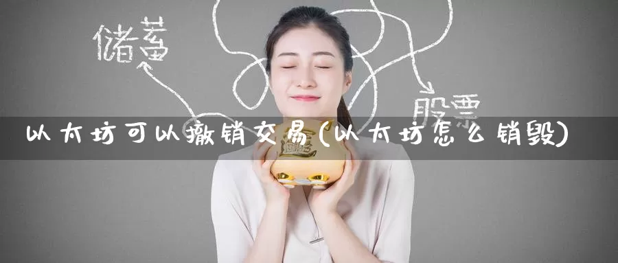 以太坊可以撤销交易(以太坊怎么销毁)_https://www.baokan.net_币圈行情_第1张