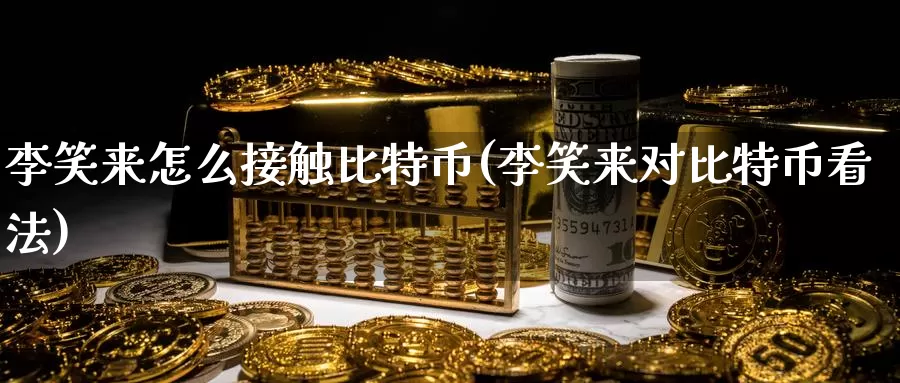 李笑来怎么接触比特币(李笑来对比特币看法)_https://www.baokan.net_币圈行情_第1张
