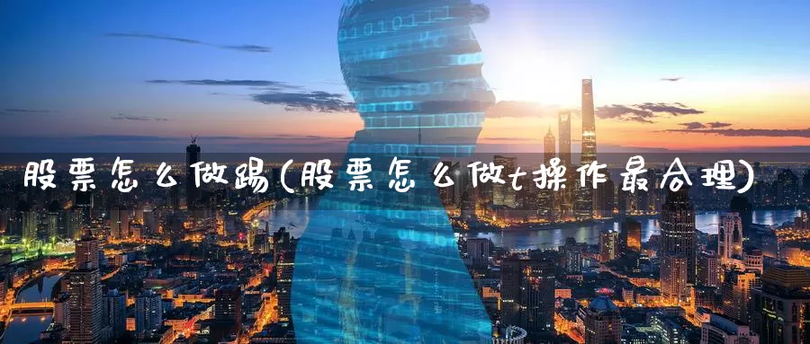 股票怎么做踢(股票怎么做t操作最合理)_https://www.baokan.net_期货入门_第1张