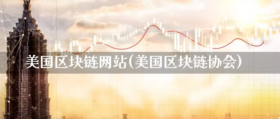 美国区块链网站(美国区块链协会)_https://www.baokan.net_币圈行情_第1张