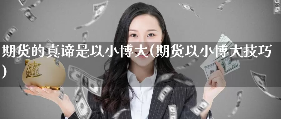 期货的真谛是以小博大(期货以小博大技巧)_https://www.baokan.net_纳指期货_第1张