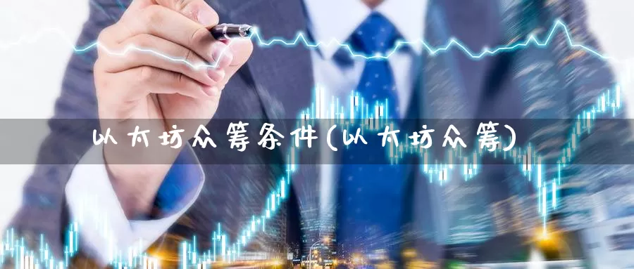 以太坊众筹条件(以太坊众筹)_https://www.baokan.net_币圈行情_第1张