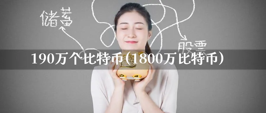 190万个比特币(1800万比特币)_https://www.baokan.net_币圈行情_第1张