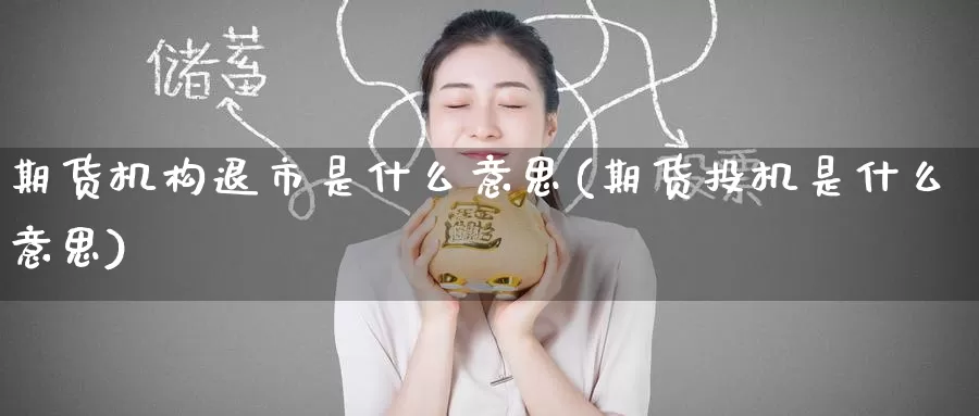 期货机构退市是什么意思(期货投机是什么意思)_https://www.baokan.net_原油期货_第1张