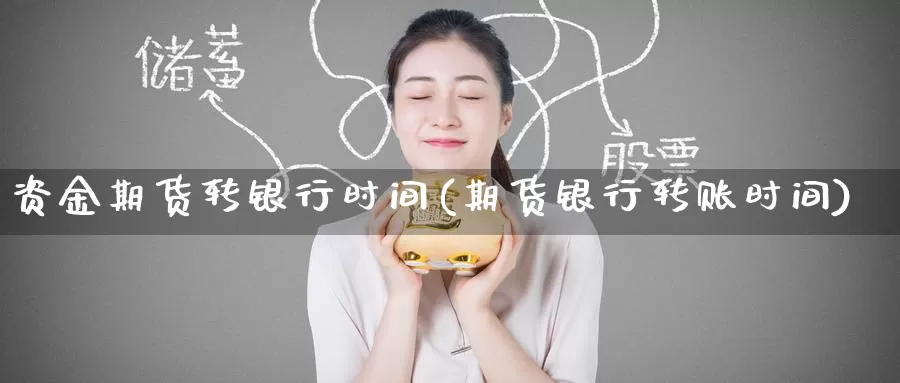 资金期货转银行时间(期货银行转账时间)_期货行情_第1张_宝勘金融网 资金期货转银行时间(期货银行转账时间)_https://www.baokan.net_期货行情_第1张