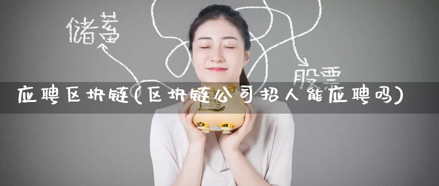 应聘区块链(区块链公司招人能应聘吗)_https://www.baokan.net_币圈行情_第1张