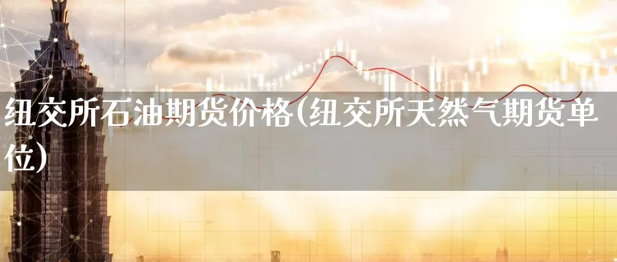 纽交所石油期货价格(纽交所天然气期货单位)_https://www.baokan.net_期货喊单_第1张