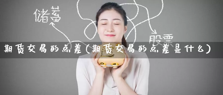 期货交易的点差(期货交易的点差是什么)_https://www.baokan.net_恒指期货_第1张