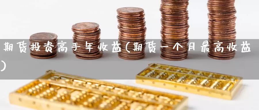 期货投资高手年收益(期货一个月最高收益)_https://www.baokan.net_期货入门_第1张