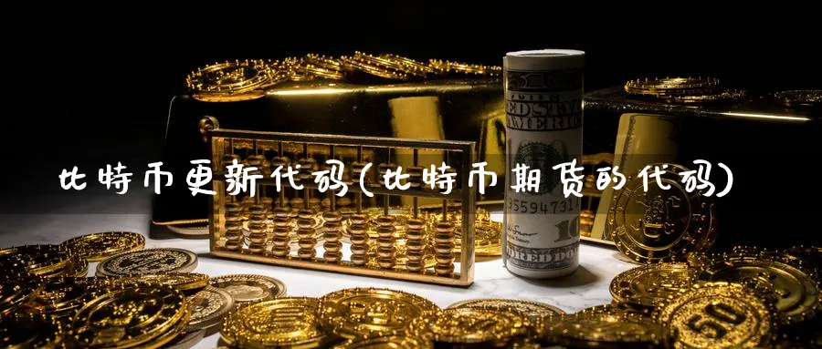 比特币更新代码(比特币期货的代码)_https://www.baokan.net_币圈行情_第1张