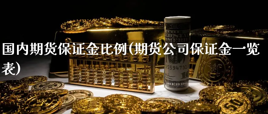 国内期货保证金比例(期货公司保证金一览表)_https://www.baokan.net_黄金期货_第1张