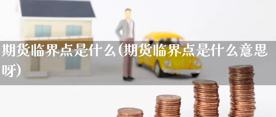 期货临界点是什么(期货临界点是什么意思呀)_https://www.baokan.net_期货平台_第1张