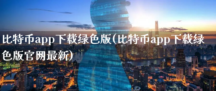 比特币app下载绿色版(比特币app下载绿色版最新)_https://www.baokan.net_期货入门_第1张