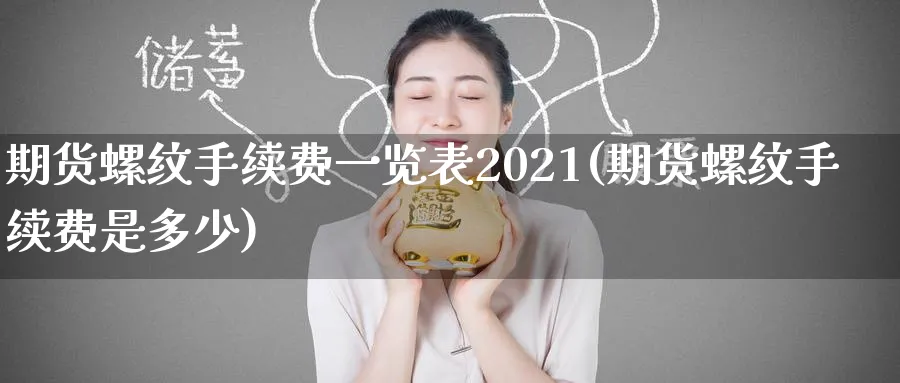 期货螺纹手续费一览表2021(期货螺纹手续费是多少)_https://www.baokan.net_纳指期货_第1张