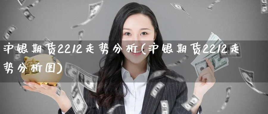 沪银期货2212走势分析(沪银期货2212走势分析图)_https://www.baokan.net_期货开户_第1张