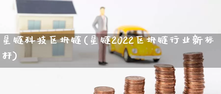 星链科技区块链(星链2022区块链行业新标杆)_https://www.baokan.net_币圈行情_第1张